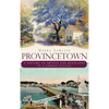 Provincetown: A History of Artists and Renegades in a Fishing Village - Hardcover