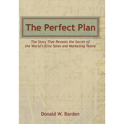 The Perfect Plan: The Story That Reveals the Secret of the World's Elite Sales and Marketing Teams - Hardcover