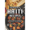 Heavenly Haiti Recipes: Your 1st Go-To Cookbook of Authentic Haitian Dishes! - Paperback