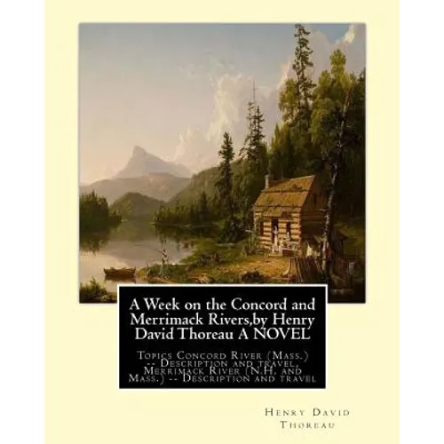 A Week on the Concord and Merrimack Rivers, by Henry David Thoreau A NOVEL: Topics Concord River (Mass.) -- Description and travel, Merrimack River (N - Paperback