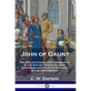 John of Gaunt: His Life and Character - Biography of the English Prince, Soldier, Statesman and Political Mediator of the 14th Century - Paperback