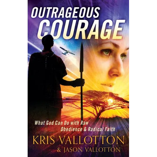 Outrageous Courage: What God Can Do with Raw Obedience and Radical Faith - Paperback