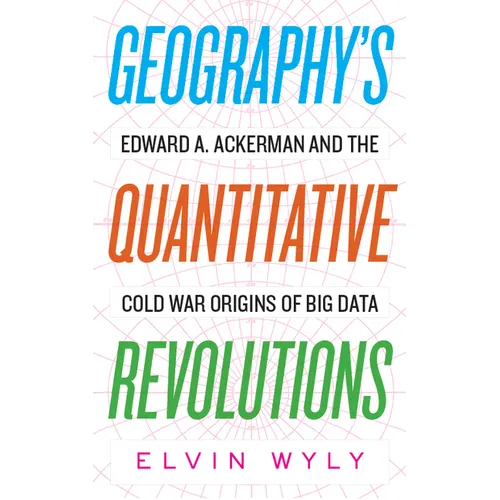 Geography's Quantitative Revolutions: Edward A. Ackerman and the Cold War Origins of Big Data - Paperback
