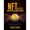 NFT and Crypto Art 2021: The Ultimate Beginner's Guide. Use Non-Fungible Tokens to Build Digital Assets and Learn Proven Strategies to Buy, Sell and I - Hardcover