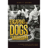 Escaping the Dogs of Mississippi: A Journey from the Deep South to the Heights in Christ - Paperback