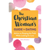 The Christian Woman's Guide to Dating: Advice on Keeping the Faith While Looking for Love - Paperback