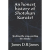 An Honest History of Shotokan Karate!: Seeking the Way, Parting the Clouds! - Paperback