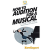 How To Audition For a Musical: Your Step By Step Guide To Auditioning For a Musical - Hardcover
