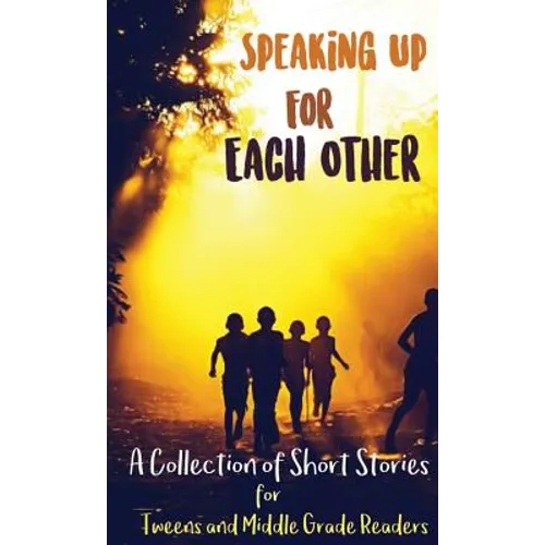 Speaking Up for Each Other: A Collection of Short Stories for Tweens and Middle Grade Readers - Hardcover