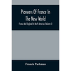Pioneers Of France In The New World. France And England In North America (Volume I) - Paperback