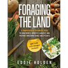 Foraging the Land: A Comprehensive Beginners Guide to Confidently Identify, Harvest and Prepare Enriching Edible Wild Plants - Paperback