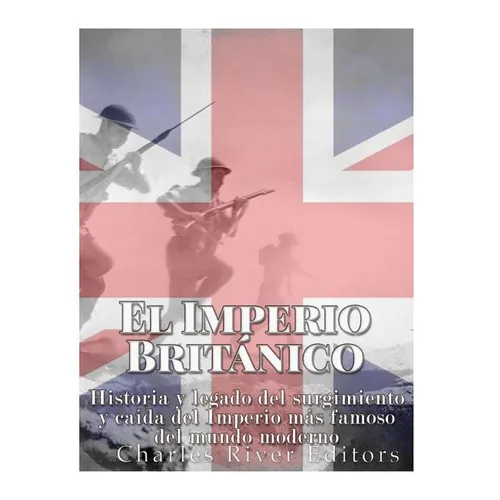 El Imperio Británico: Historia y legado del surgimiento y caída del Imperio más famoso del mundo moderno - Paperback