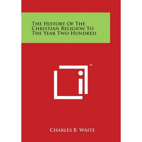 The History of the Christian Religion to the Year Two Hundred - Paperback