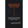 How to Hire the Ones You Won't Want to Fire - Paperback