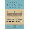 Pig Breeds and Their Characteristics - A Collection of Articles on Berkshires, the Cheshire, Jersey Reds and Many Other Varieties of Swine - Paperback