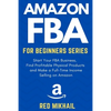 Amazon FBA for Beginners Series: Start Your FBA Business, Find Profitable Physical Products, Do Keyword Research and Make a Full-Time Income Selling o - Paperback