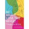 Be Brave. Lose the Beige!: Finding Your Sass After Sixty - Paperback