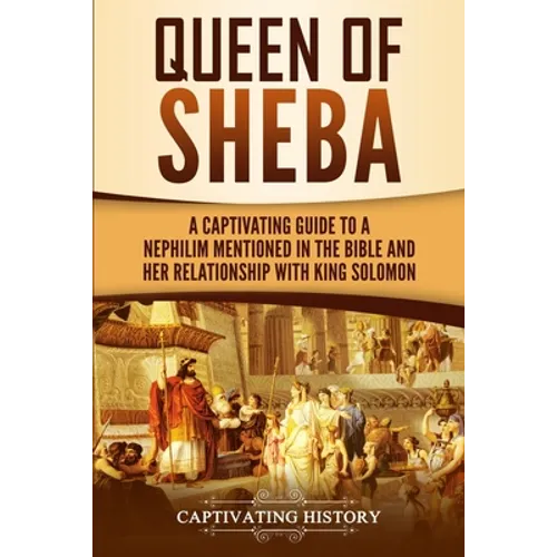 Queen of Sheba: A Captivating Guide to a Mysterious Queen Mentioned in the Bible and Her Relationship with King Solomon - Paperback