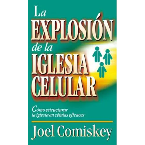 La Explosion de la Iglesia Celular: Como Estructurar la Iglesia en Celulas Eficaces = Cell Church Explosion = Cell Church Explosion = Cell Church Expl - Paperback