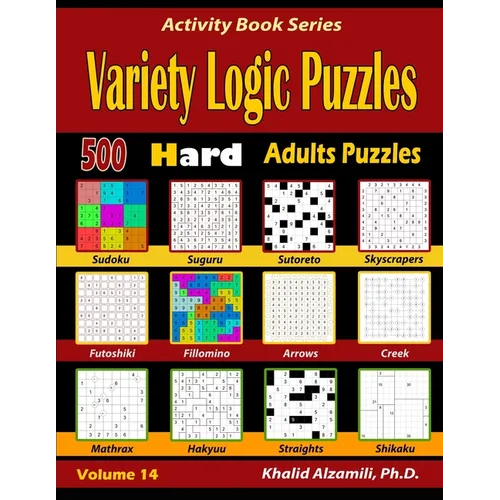 Variety Logic Puzzles: 500 Hard Adults Puzzles (Suguru, Futoshiki, Arrows, Mathrax, Hakyuu, Straights, Fillomino, Sudoku, Sutoreto, Skyscrapers, Creek - Paperback