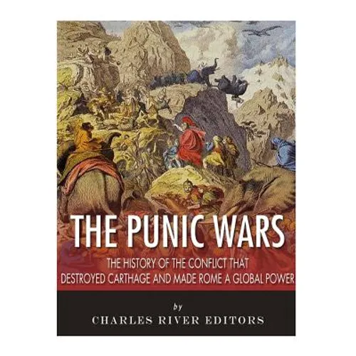 The Punic Wars: The History of the Conflict that Destroyed Carthage and Made Rome a Global Power - Paperback