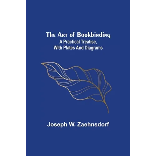 The Art of Bookbinding: A practical treatise, with plates and diagrams - Paperback