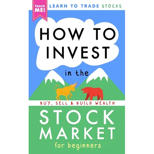 How to Invest in the Stock Market for Beginners: Learn to Trade Stocks. Buy, Sell & Build Wealth! - Paperback