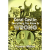 Coral Castle: Everything You Know Is Wrong - Paperback