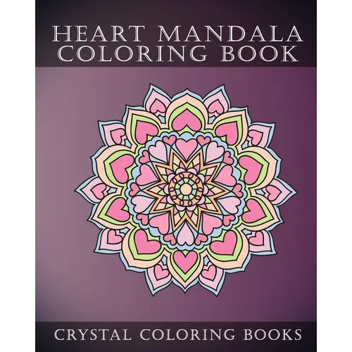 Heart Mandala Coloring Book: Beautiful Stress Relief Mandala Coloring Pages. This Book Is Especially For All You Romantics Out there That Love Hearts. - Paperback