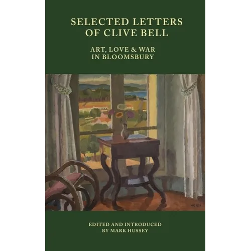 Selected Letters of Clive Bell: Art, Love and War in Bloomsbury - Hardcover