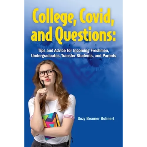 College, Covid, and Questions: Tips and Advice for Incoming Freshmen, Undergraduates, Transfer Students, and Parents - Paperback