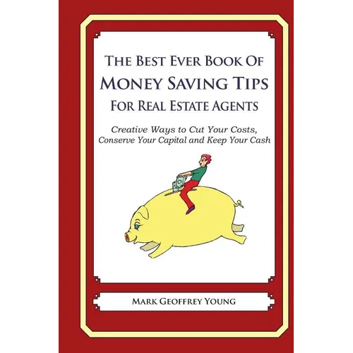 The Best Ever Book of Money Saving Tips for Real Estate Agents: Creative Ways to Cut Your Costs, Conserve Your Capital And Keep Your Cash - Paperback