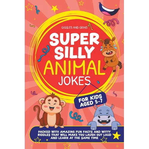 Super Silly Animal Jokes For Kids Aged 5-7: Packed With Amazing Fun Facts and Witty Riddles That Will Make You Laugh Out Loud and Learn at the Same Ti - Paperback