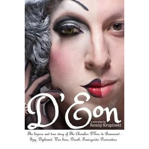 D'Eon: The bizarre and true story of The Chevalier D'Eon de Beaumont: Spy, diplomat, Prussian was hero, International drunk and transgender provocateu - Paperback
