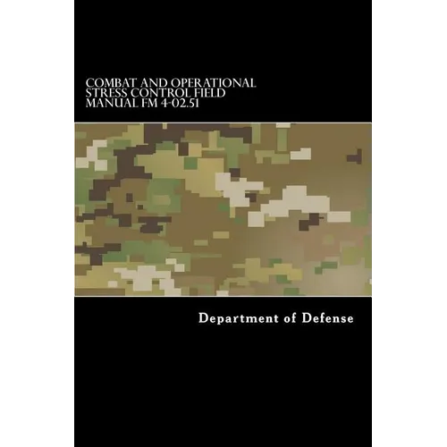 Combat and Operational Stress Control Field Manual FM 4-02.51: (fm 8-51) - Paperback