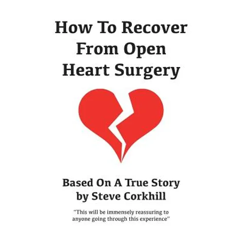 How To Recover From Open Heart Surgery: Based On A True Story - Paperback