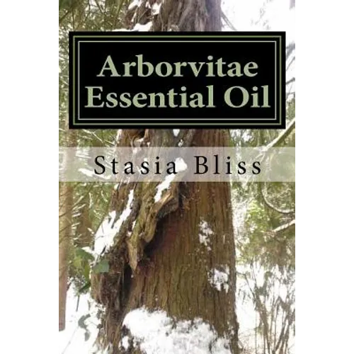 Arborvitae Essential Oil: The Generous Tree of Life - Paperback