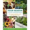Four-Season Food Gardening: How to Grow Vegetables, Fruits, and Herbs Year-Round - Paperback