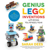 Genius Lego Inventions with Bricks You Already Have: 40+ New Robots, Vehicles, Contraptions, Gadgets, Games and Other Fun Stem Creations - Paperback