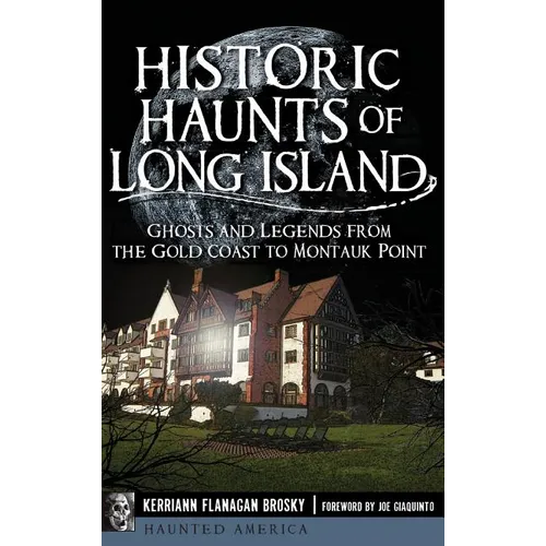 Historic Haunts of Long Island: Ghosts and Legends from the Gold Coast to Montauk Point - Hardcover