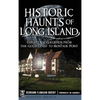 Historic Haunts of Long Island: Ghosts and Legends from the Gold Coast to Montauk Point - Hardcover