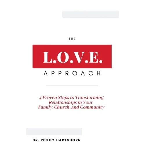 The L.O.V.E. Approach: 4 Proven Steps to Transforming Relationships in Your Family, Church, and Community - Paperback