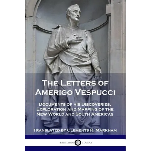The Letters of Amerigo Vespucci: Documents of his Discoveries, Exploration and Mapping of the New World and South Americas - Paperback