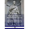 The Letters of Amerigo Vespucci: Documents of his Discoveries, Exploration and Mapping of the New World and South Americas - Paperback