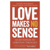 Love Makes No Sense: An Invitation to Christian Theology - Paperback