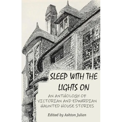 Sleep with the Lights On: An Anthology of Victorian and Edwardian Haunted House Stories - Paperback