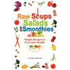 Raw Soups, Salads and Smoothies: Simple Raw Food Recipes for Every Day Health - Paperback