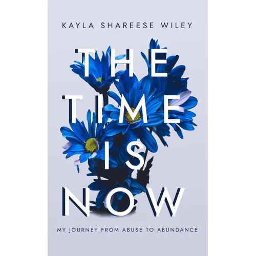 The Time Is Now: My journey from Abuse to Abundance - Paperback