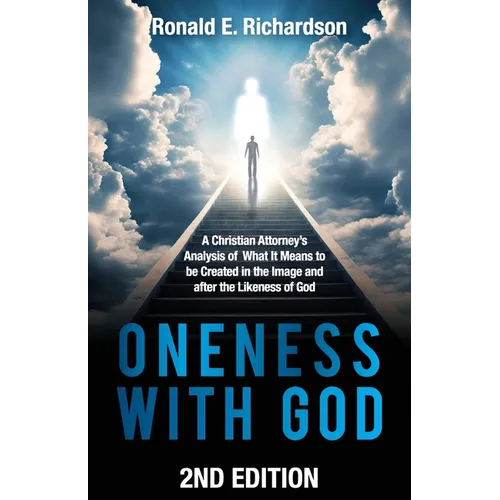 Oneness With God 2nd Edition: A Christian Attorney's Analysis of What It Means to be Created in the Image and after the Likeness of God - Paperback