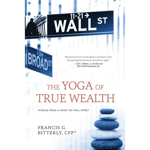 The Yoga of True Wealth: Wisdom From a Heart on Wall Street - Paperback